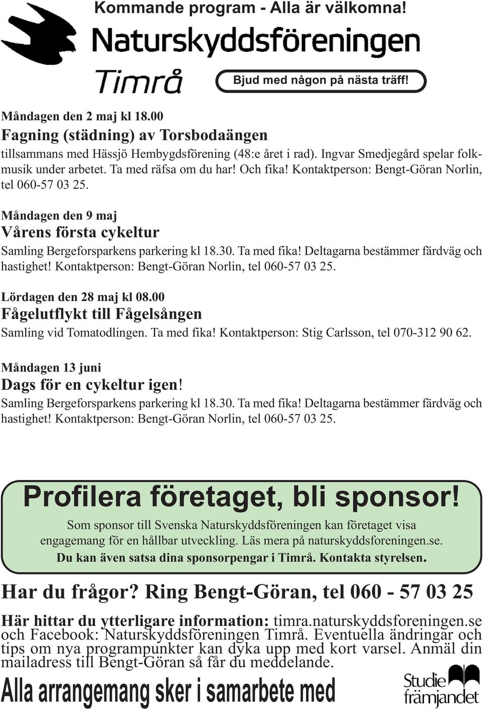 Måndagen den 9 maj Vårens första cykeltur Samling Bergeforsparkens parkering kl 18.30. Ta med fika! Deltagarna bestämmer färdväg och hastighet! Kontaktperson: Bengt-Göran Norlin, tel 060-57 03 25.