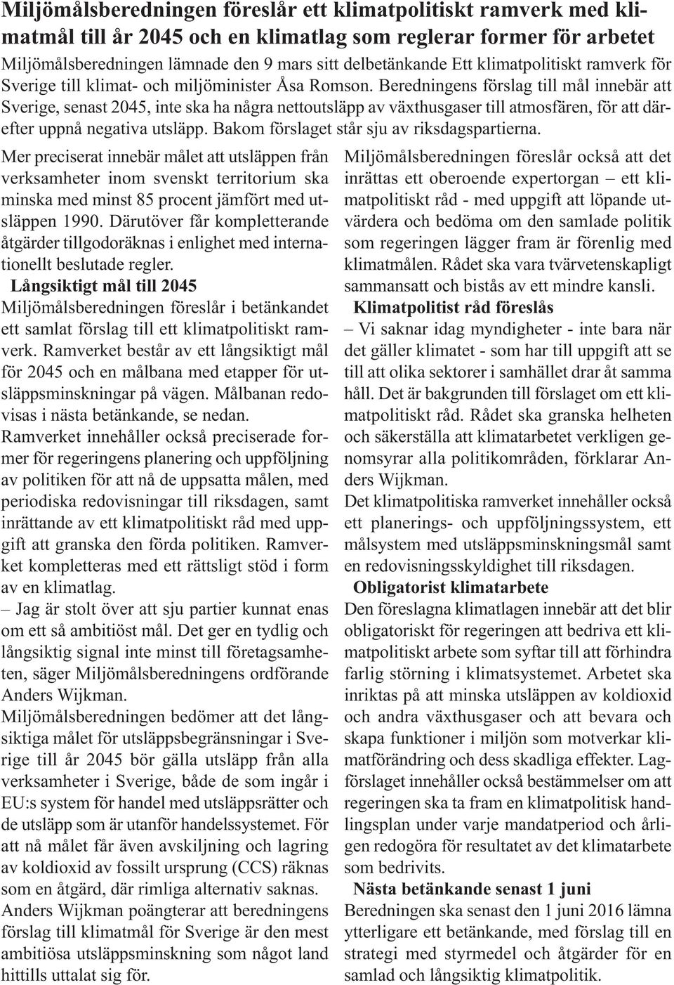 Beredningens förslag till mål innebär att Sverige, senast 2045, inte ska ha några nettoutsläpp av växthusgaser till atmosfären, för att därefter uppnå negativa utsläpp.