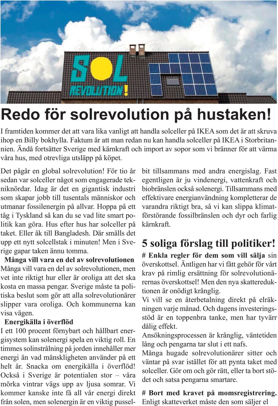 Ändå fortsätter Sverige med kärnkraft och import av sopor som vi bränner för att värma våra hus, med otrevliga utsläpp på köpet. Det pågår en global solrevolution!