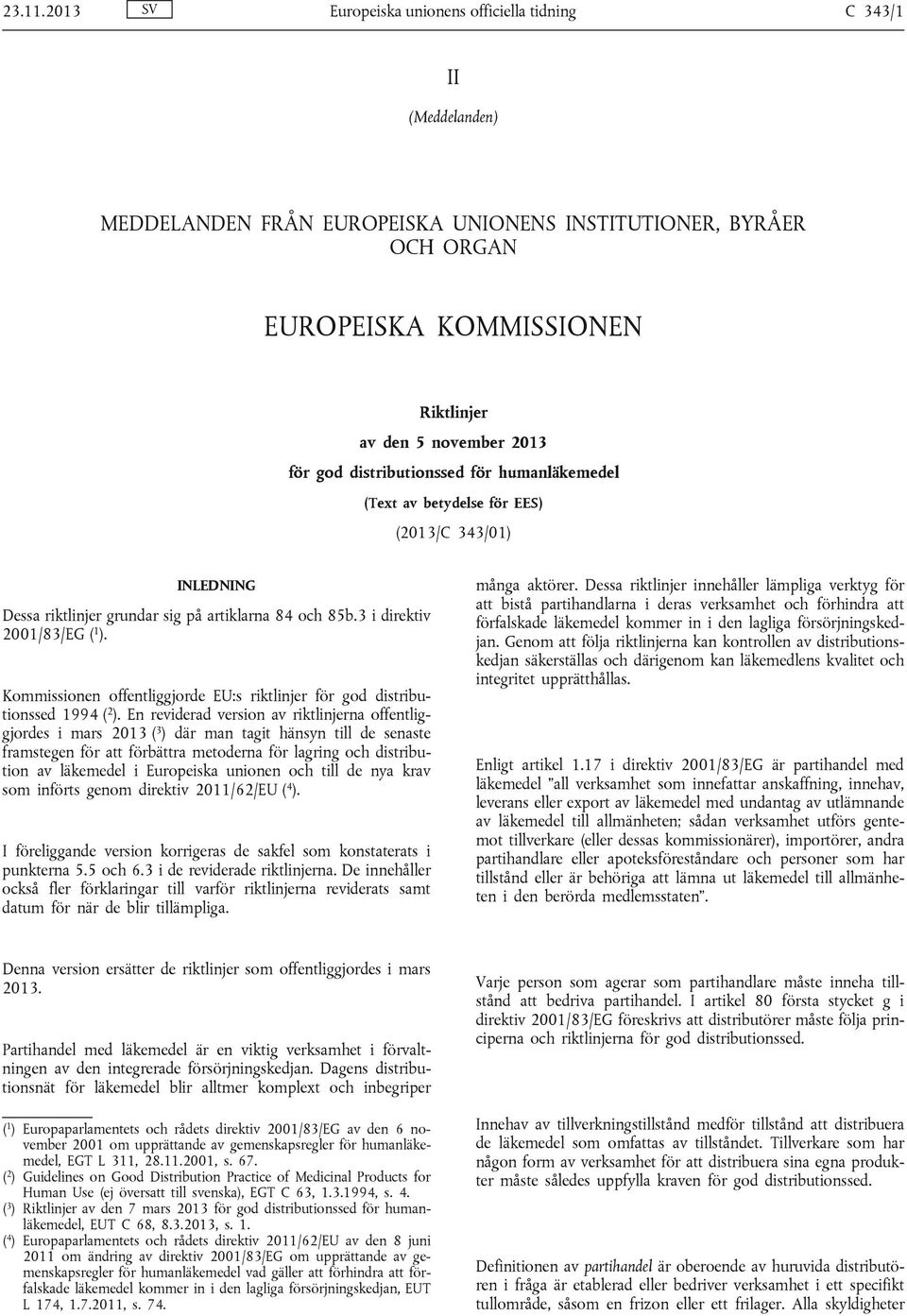 god distributionssed för humanläkemedel (Text av betydelse för EES) (2013/C 343/01) INLEDNING Dessa riktlinjer grundar sig på artiklarna 84 och 85b.3 i direktiv 2001/83/EG ( 1 ).