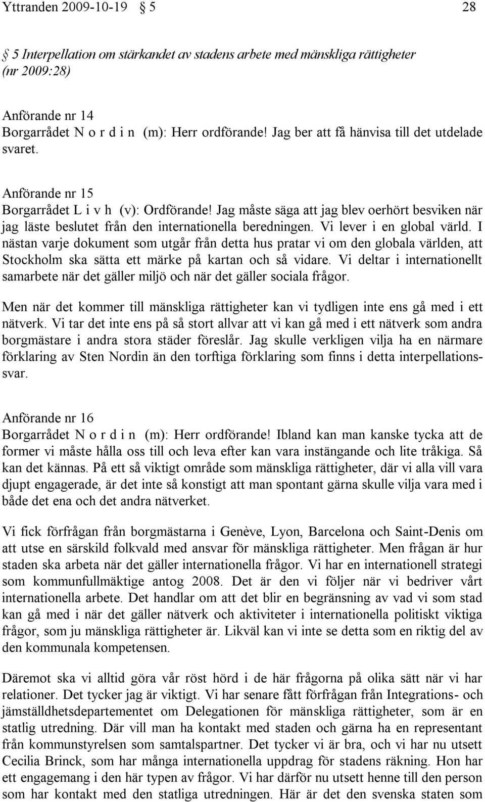 Jag måste säga att jag blev oerhört besviken när jag läste beslutet från den internationella beredningen. Vi lever i en global värld.