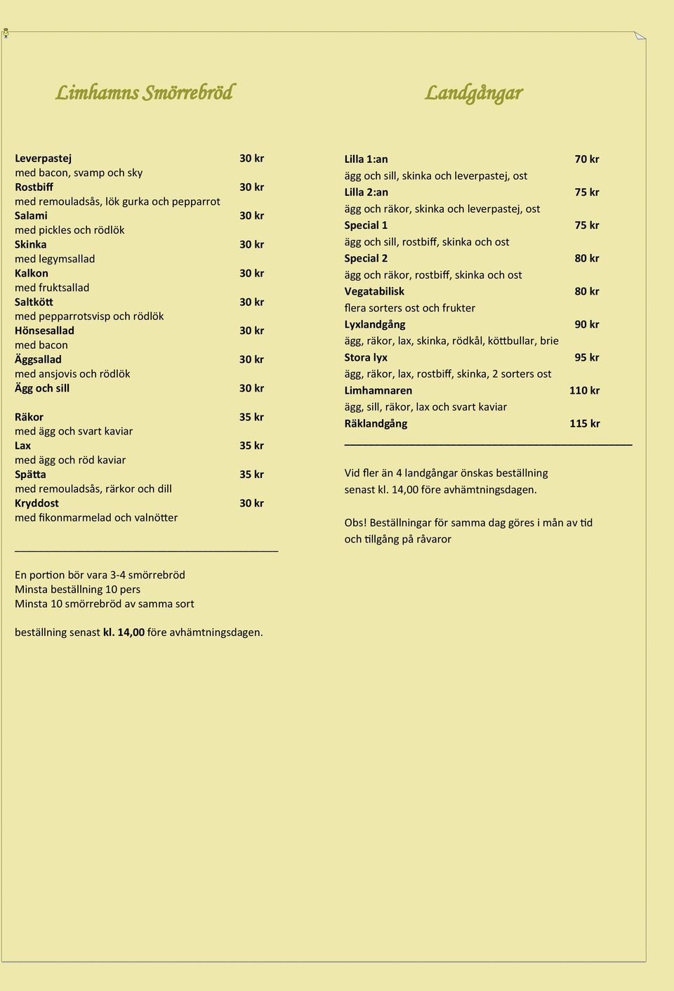 Kryddost med ﬁkonmarmelad och valnötter Landgångar En portion bör vara 3-4 smörrebröd Minsta beställning 10 pers Minsta 10 smörrebröd av samma sort beställning senast kl. 14,00 före avhämtningsdagen.