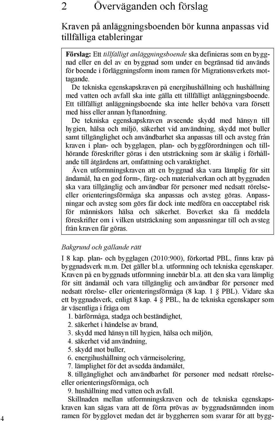 De tekniska egenskapskraven på energihushållning och hushållning med vatten och avfall ska inte gälla ett tillfälligt anläggningsboende.