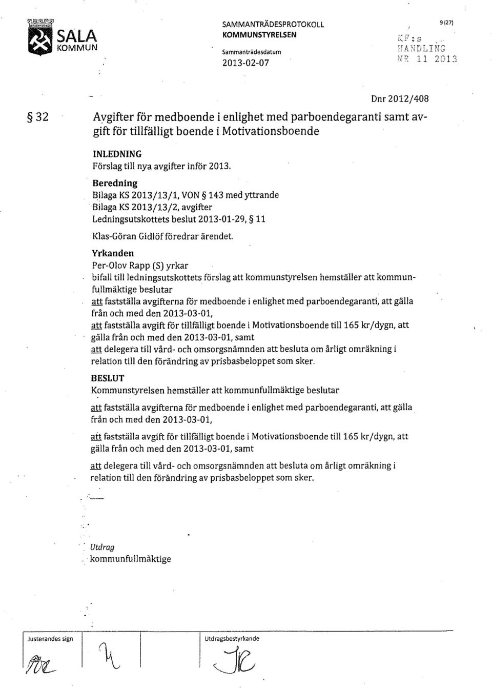 Beredning Bilaga KS 2013/13/1, VON 143 med yttrande Bilaga KS 2013/13/2, avgifter Ledningsutskottets beslut 2013-01-29, 11 Klas-Göran Gidlöf föredrar ärendet.