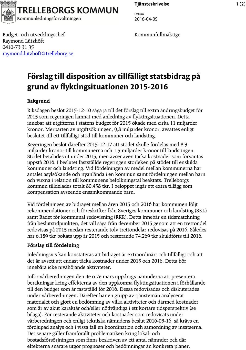 ändringsbudget för 2015 som regeringen lämnat med anledning av flyktingsituationen. Detta innebar att utgifterna i statens budget för 2015 ökade med cirka 11 miljarder kronor.