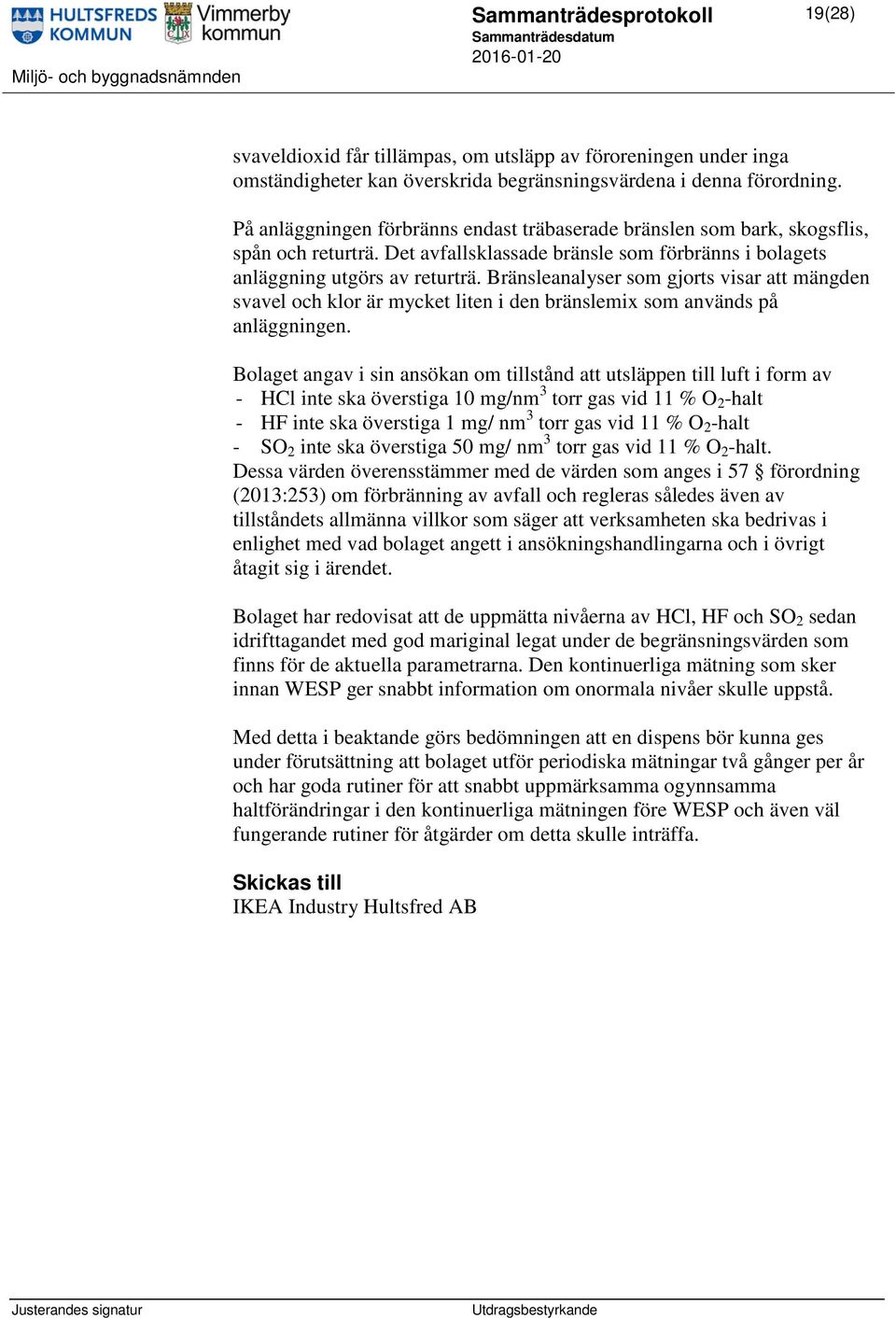 Bränsleanalyser som gjorts visar att mängden svavel och klor är mycket liten i den bränslemix som används på anläggningen.