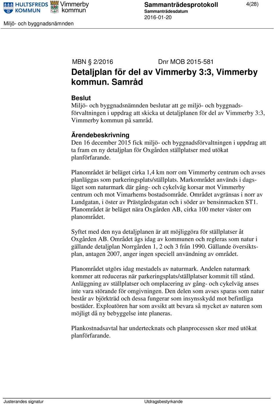 Den 16 december 2015 fick miljö- och byggnadsförvaltningen i uppdrag att ta fram en ny detaljplan för Oxgården ställplatser med utökat planförfarande.