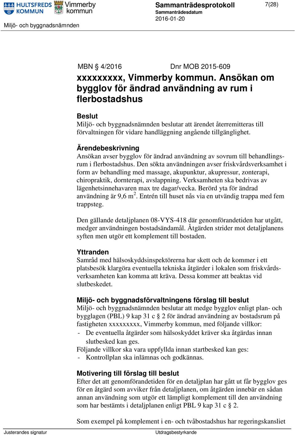 Ansökan avser bygglov för ändrad användning av sovrum till behandlingsrum i flerbostadshus.