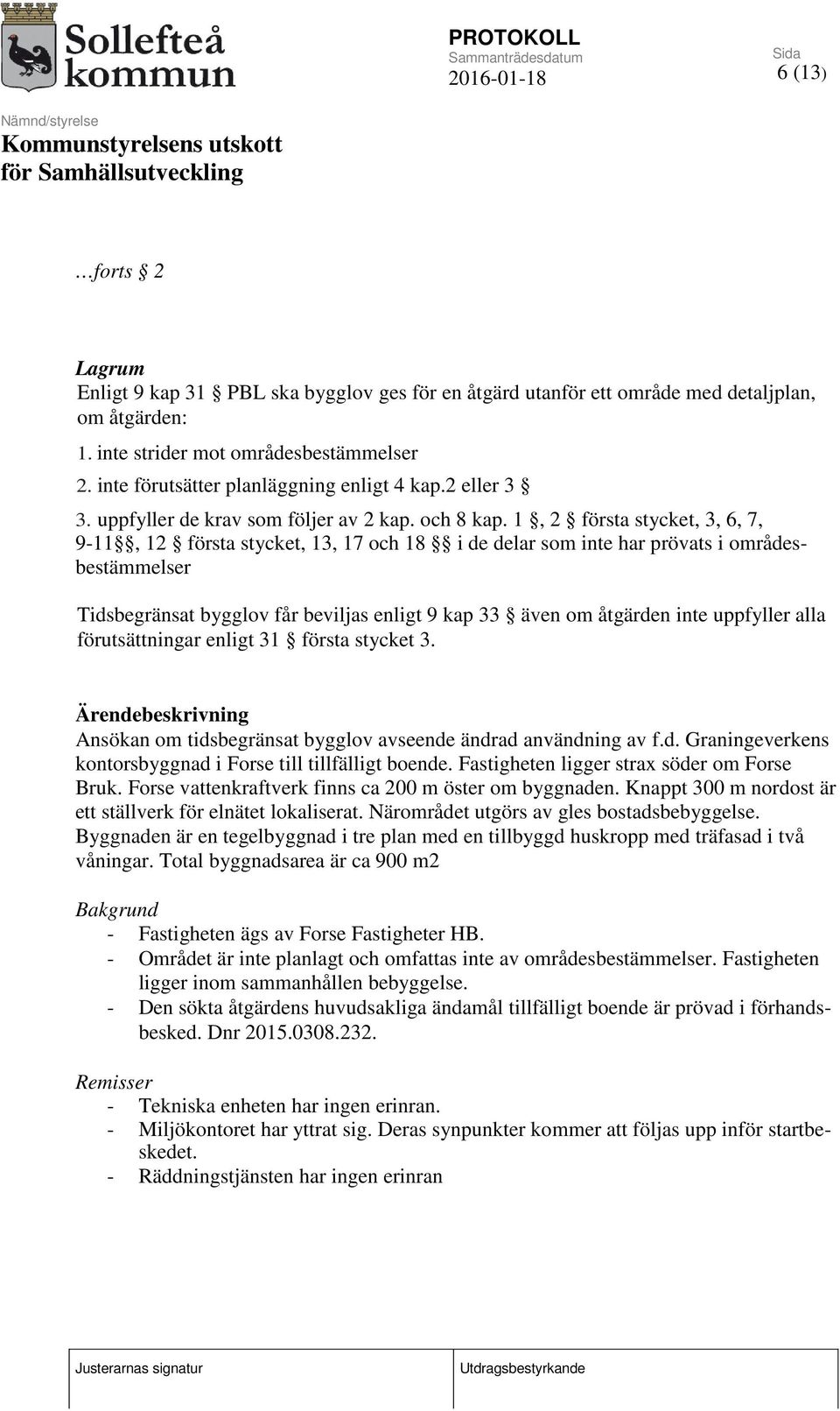 1, 2 första stycket, 3, 6, 7, 9-11, 12 första stycket, 13, 17 och 18 i de delar som inte har prövats i områdesbestämmelser Tidsbegränsat bygglov får beviljas enligt 9 kap 33 även om åtgärden inte