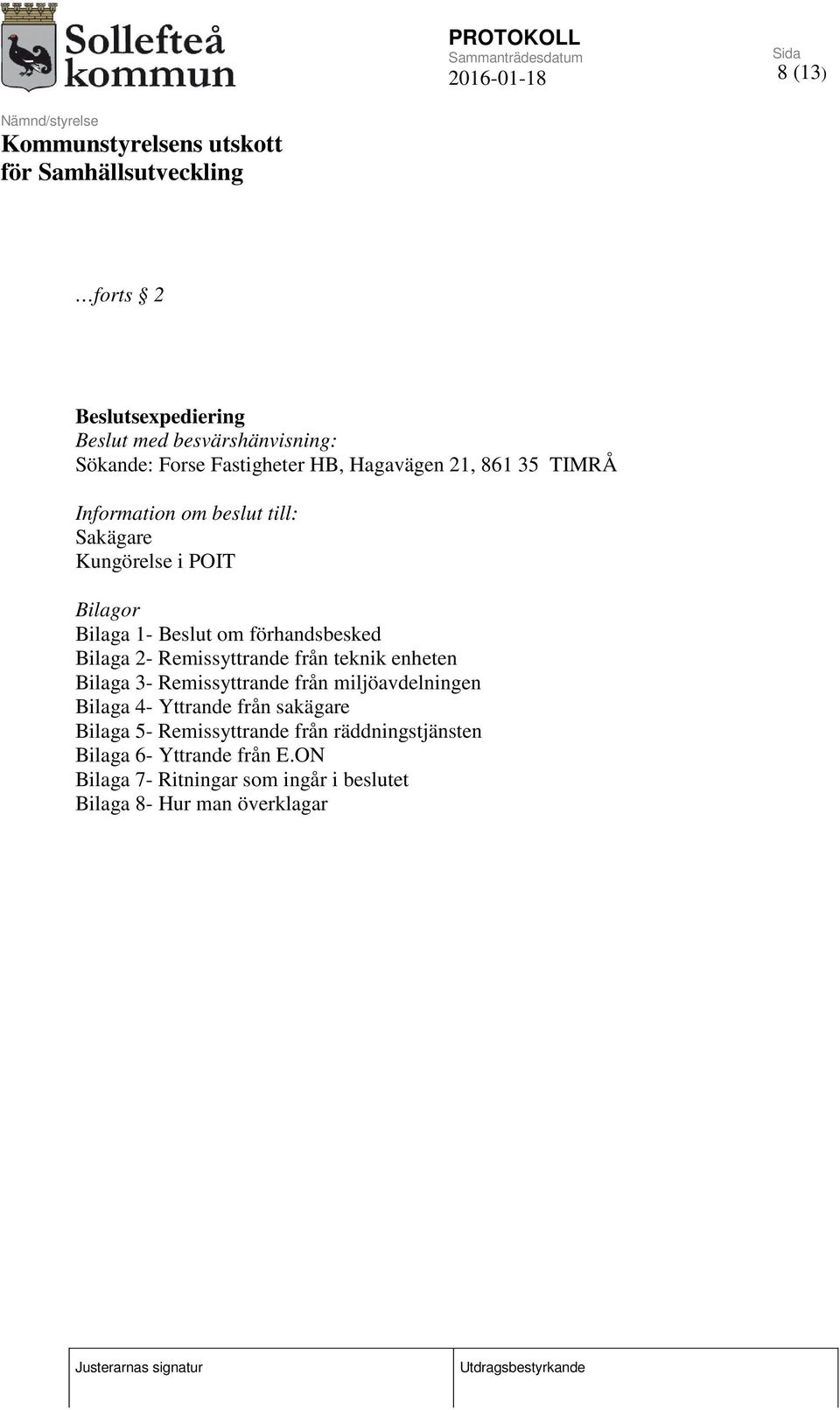 från teknik enheten Bilaga 3- Remissyttrande från miljöavdelningen Bilaga 4- Yttrande från sakägare Bilaga 5-