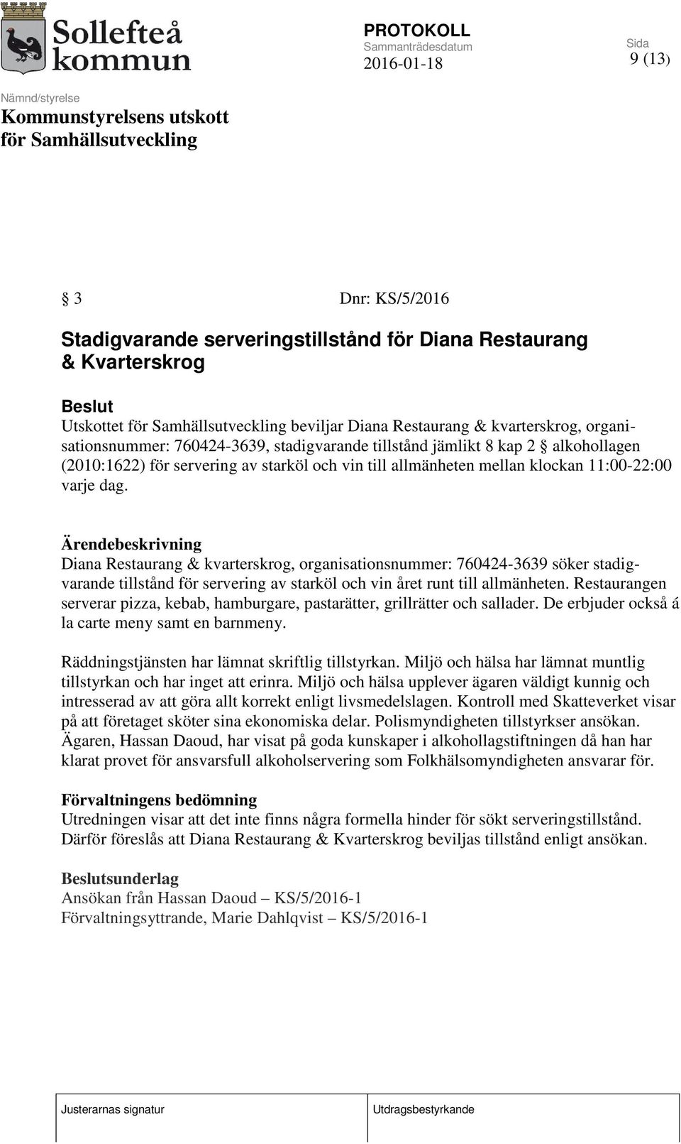 Ärendebeskrivning Diana Restaurang & kvarterskrog, organisationsnummer: 760424-3639 söker stadigvarande tillstånd för servering av starköl och vin året runt till allmänheten.