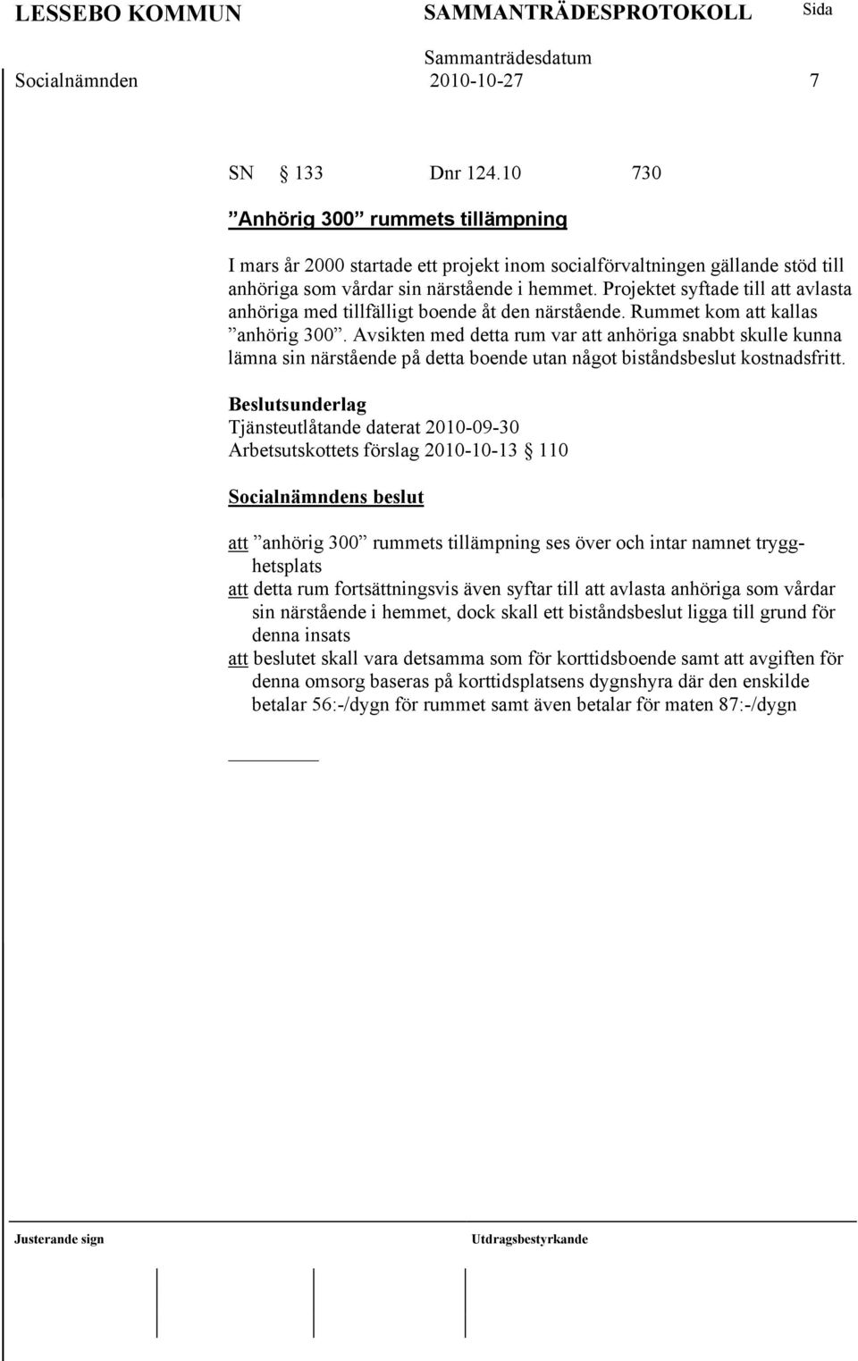 Projektet syftade till att avlasta anhöriga med tillfälligt boende åt den närstående. Rummet kom att kallas anhörig 300.