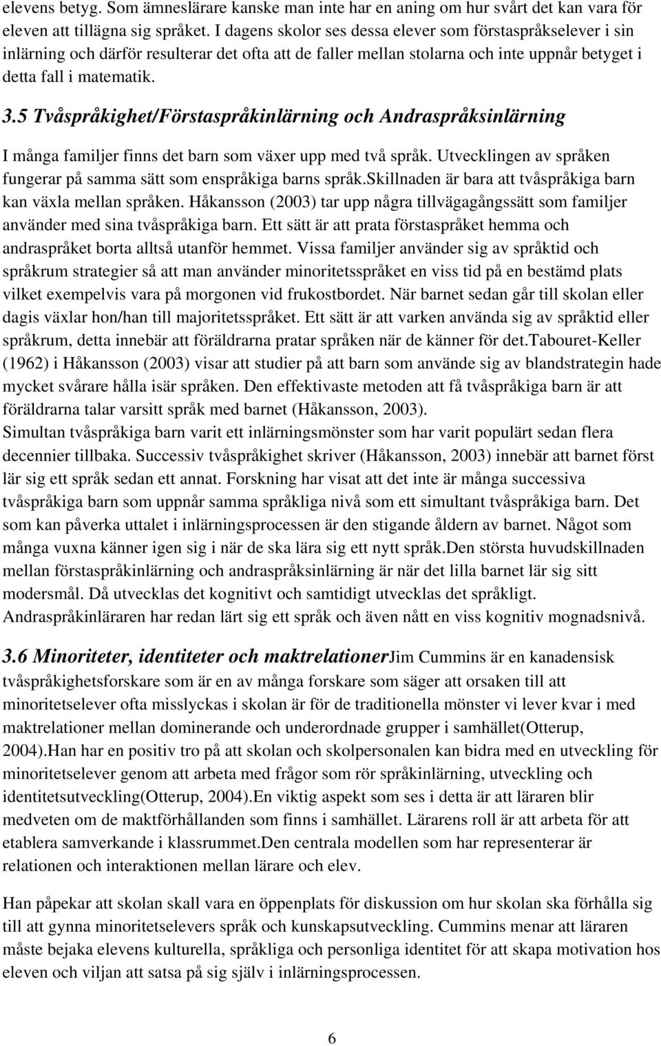 5 Tvåspråkighet/Förstaspråkinlärning och Andraspråksinlärning I många familjer finns det barn som växer upp med två språk. Utvecklingen av språken fungerar på samma sätt som enspråkiga barns språk.