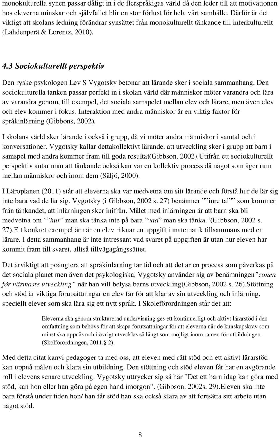 3 Sociokulturellt perspektiv Den ryske psykologen Lev S Vygotsky betonar att lärande sker i sociala sammanhang.