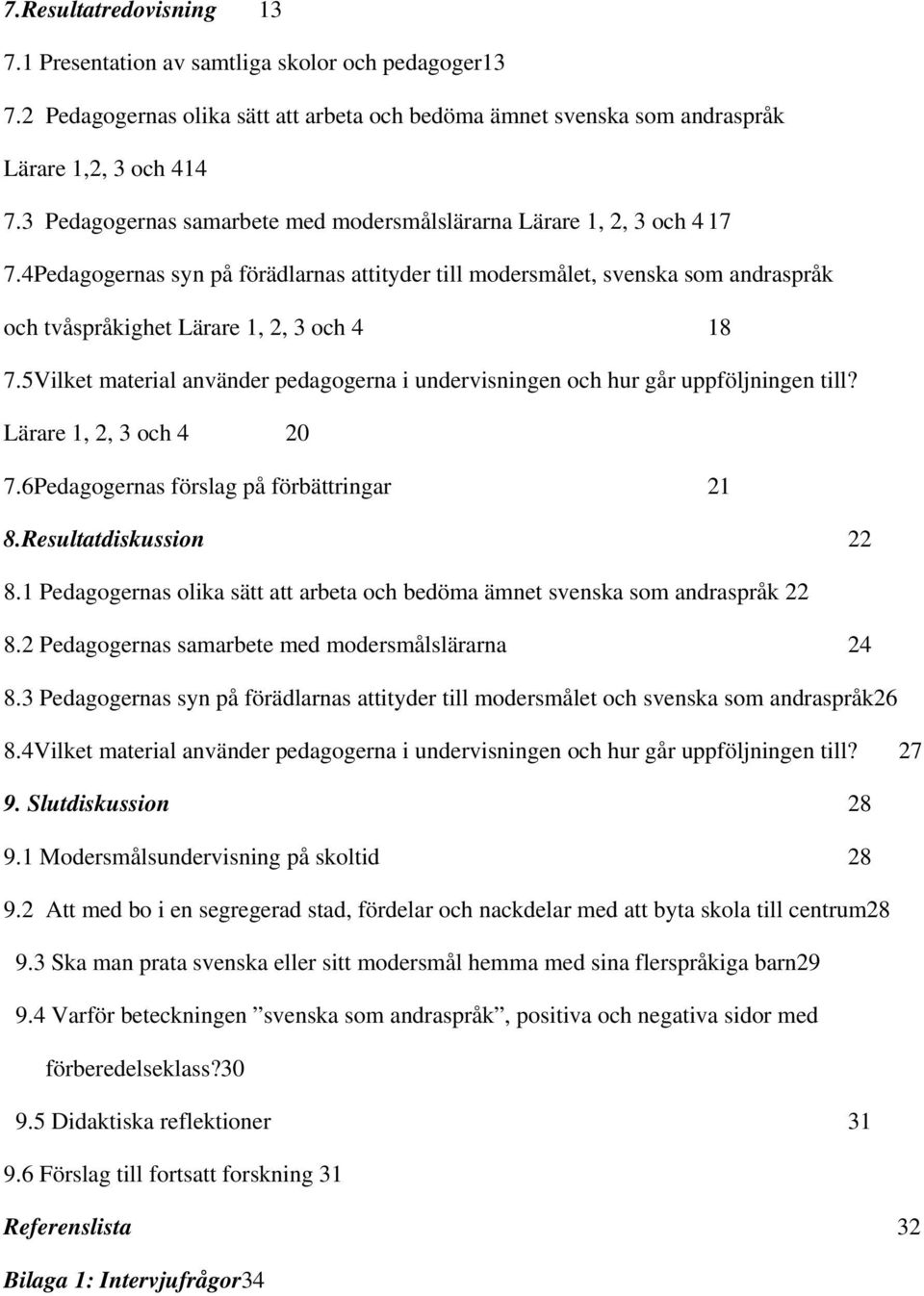 4Pedagogernas syn på förädlarnas attityder till modersmålet, svenska som andraspråk och tvåspråkighet Lärare 1, 2, 3 och 4 18 7.