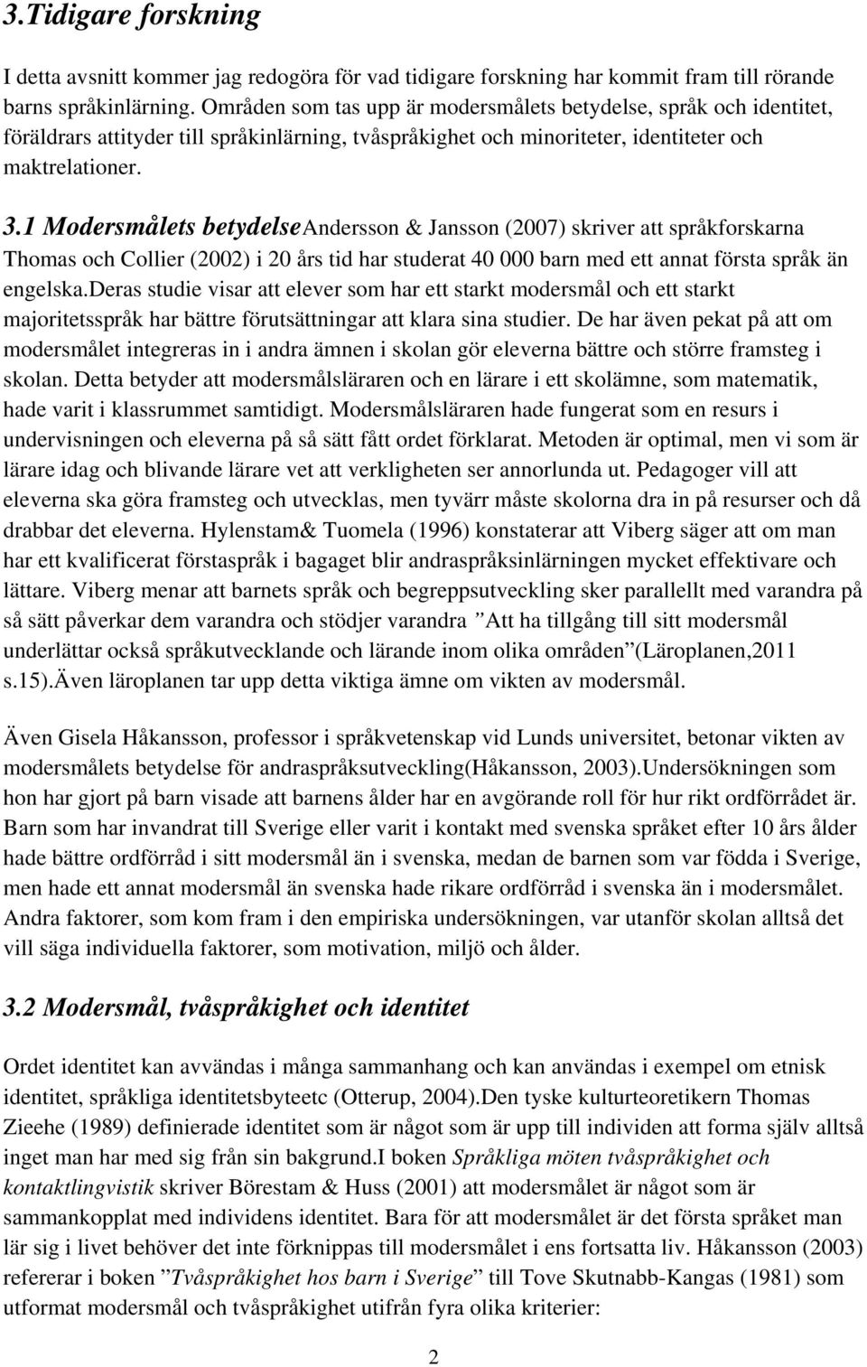 1 Modersmålets betydelseandersson & Jansson (2007) skriver att språkforskarna Thomas och Collier (2002) i 20 års tid har studerat 40 000 barn med ett annat första språk än engelska.