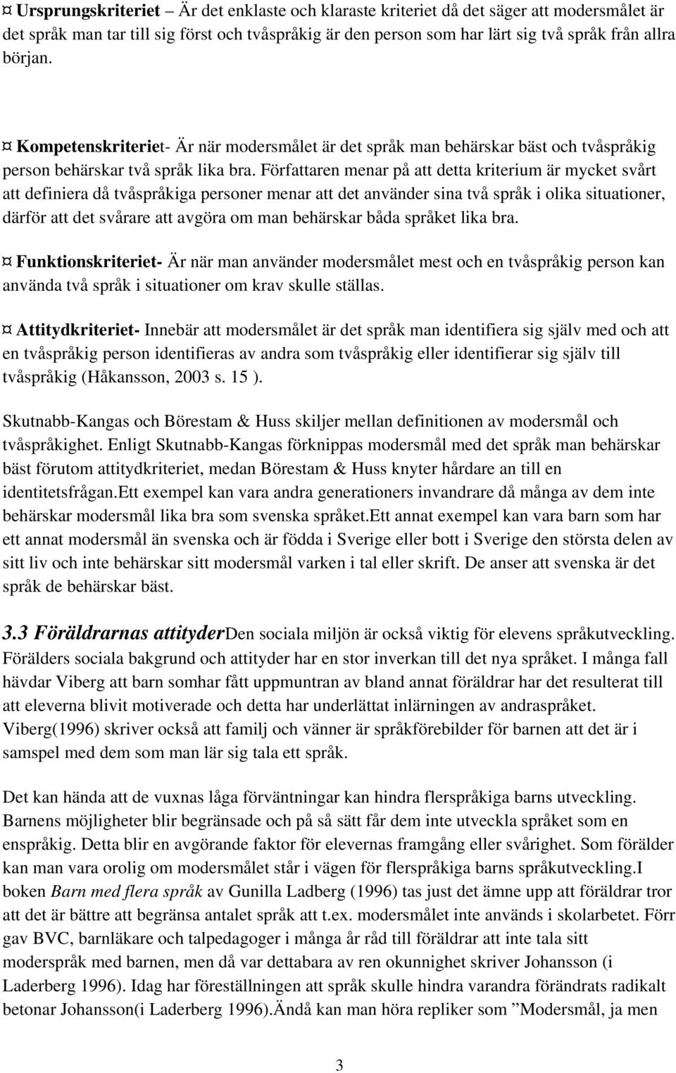 Författaren menar på att detta kriterium är mycket svårt att definiera då tvåspråkiga personer menar att det använder sina två språk i olika situationer, därför att det svårare att avgöra om man