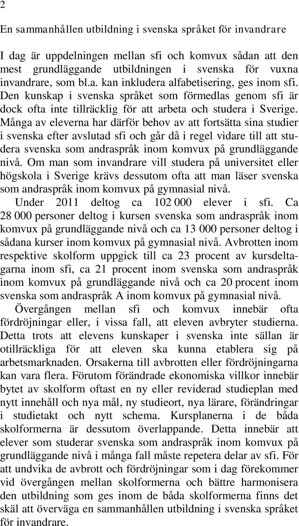 Många av eleverna har därför behov av att fortsätta sina studier i svenska efter avslutad sfi och går då i regel vidare till att studera svenska som andraspråk inom komvux på grundläggande nivå.