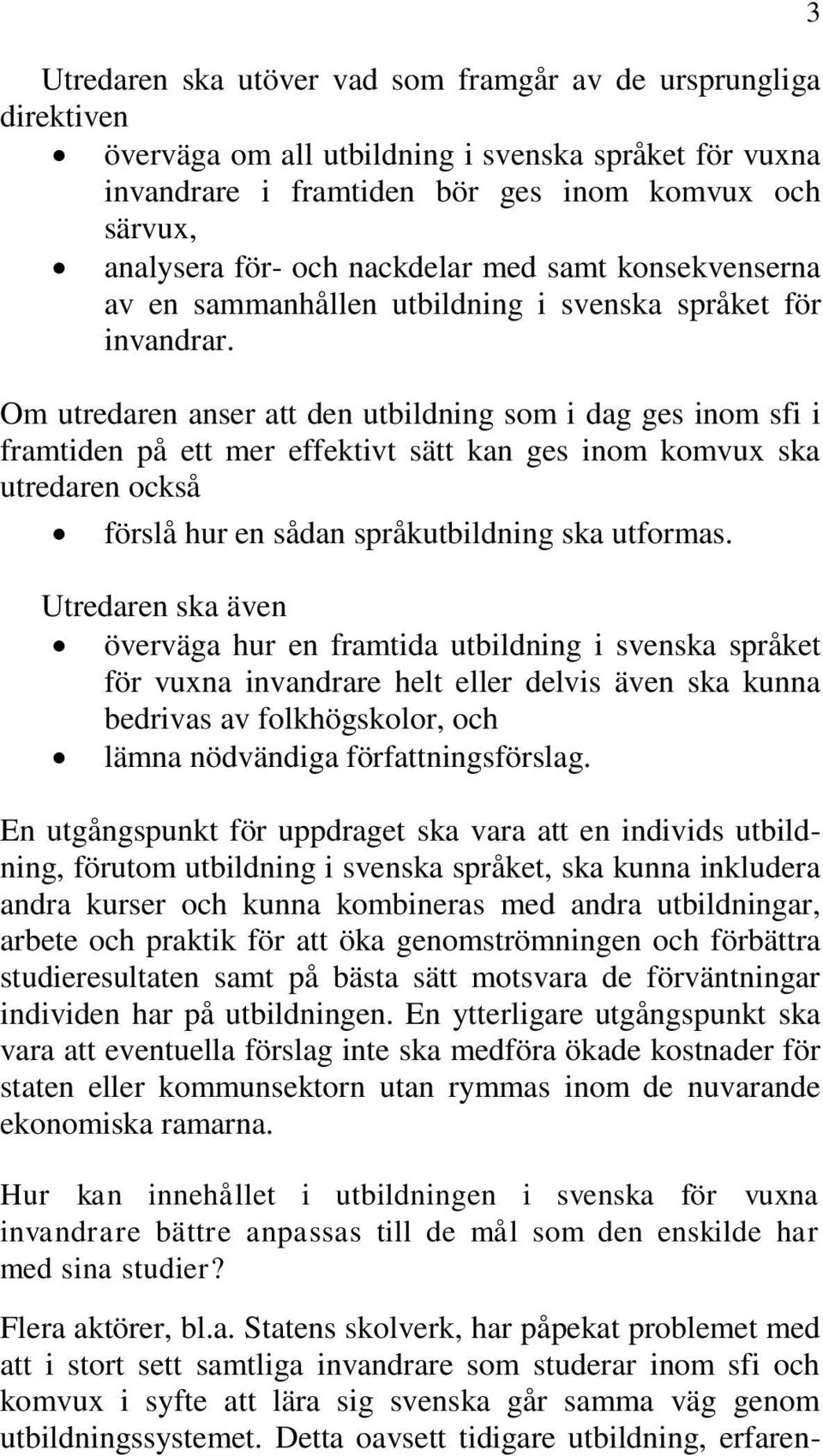 Om utredaren anser att den utbildning som i dag ges inom sfi i framtiden på ett mer effektivt sätt kan ges inom komvux ska utredaren också förslå hur en sådan språkutbildning ska utformas.