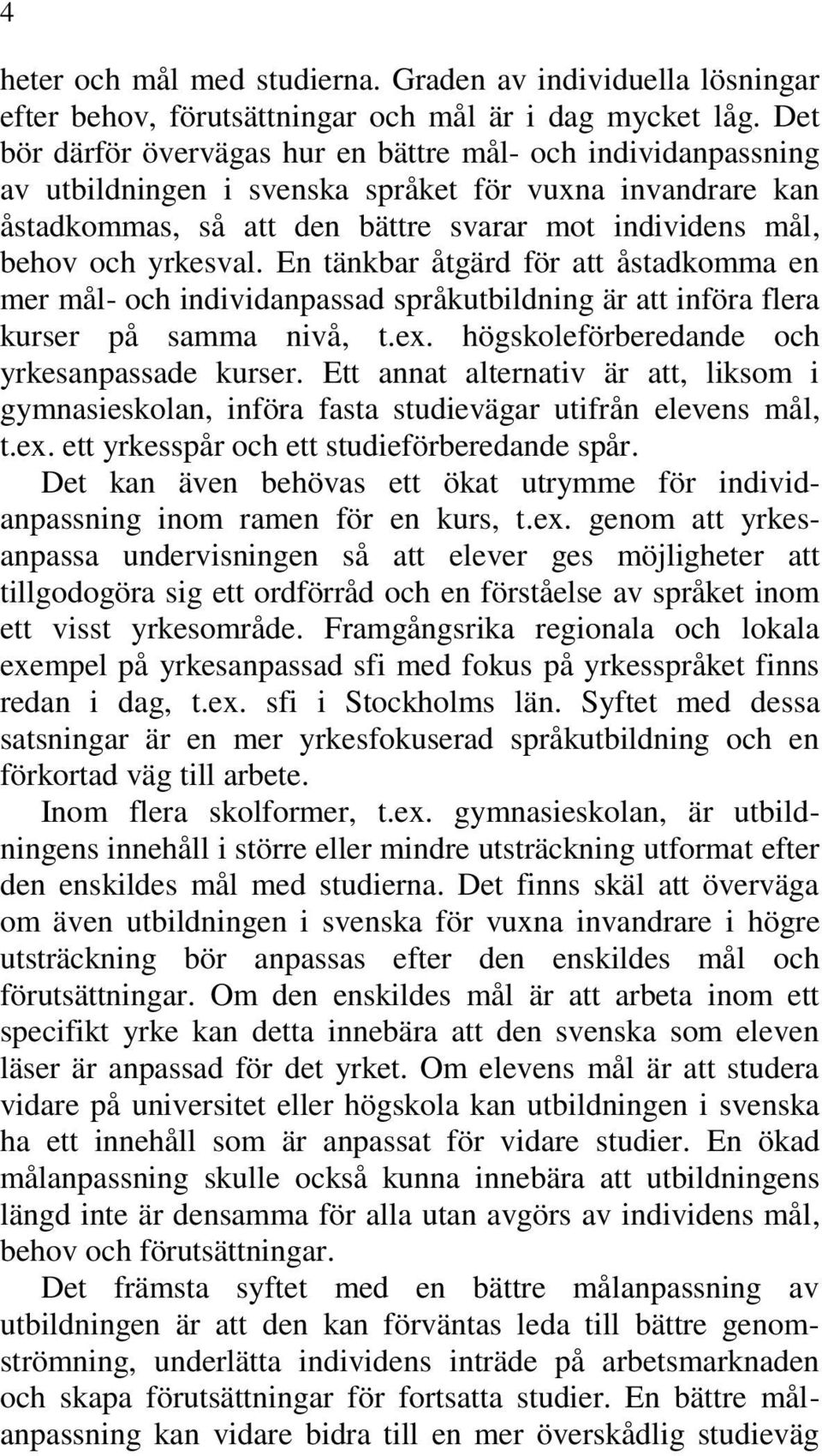 yrkesval. En tänkbar åtgärd för att åstadkomma en mer mål- och individanpassad språkutbildning är att införa flera kurser på samma nivå, t.ex. högskoleförberedande och yrkesanpassade kurser.