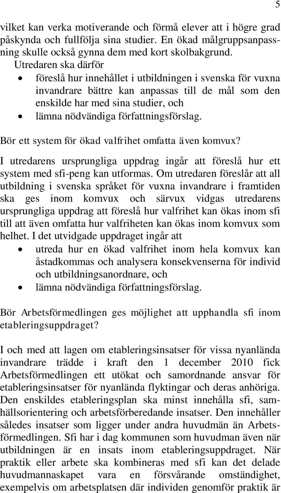 omfatta även komvux? I utredarens ursprungliga uppdrag ingår att föreslå hur ett system med sfi-peng kan utformas.