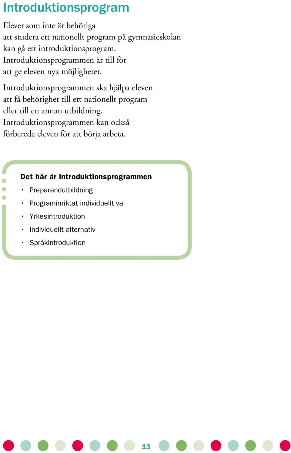 Introduktionsprogrammen ska hjälpa eleven att få behörighet till ett nationellt program eller till en annan utbildning.