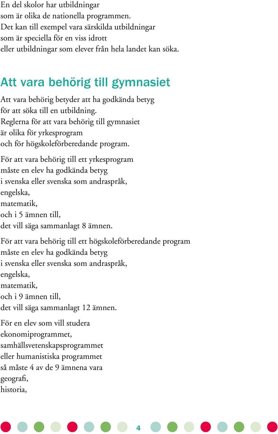 Att vara behörig till gymnasiet Att vara behörig betyder att ha godkända betyg för att söka till en utbildning.