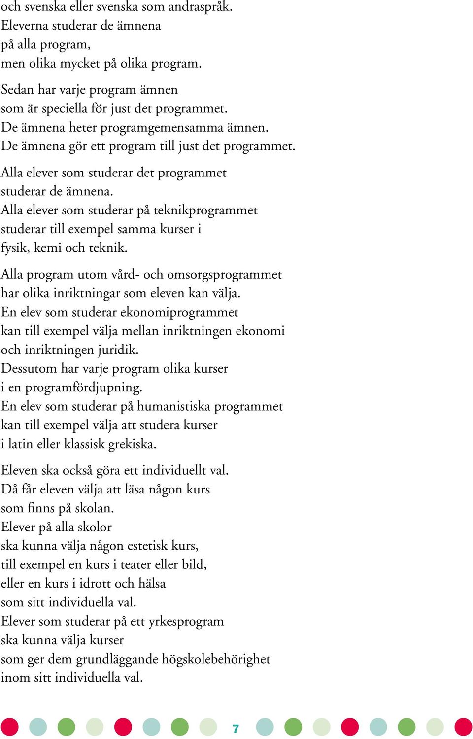 Alla elever som studerar på teknikprogrammet studerar till exempel samma kurser i fysik, kemi och teknik. Alla program utom vård- och omsorgsprogrammet har olika inriktningar som eleven kan välja.