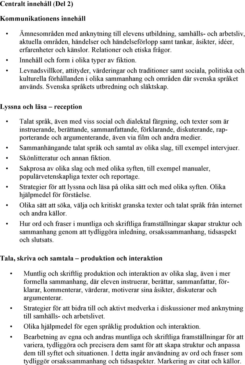 Levnadsvillkor, attityder, värderingar och traditioner samt sociala, politiska och kulturella förhållanden i olika sammanhang och områden där svenska språket används.