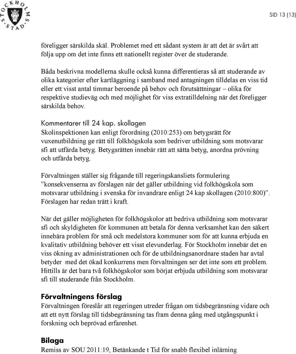 beroende på behov och förutsättningar olika för respektive studieväg och med möjlighet för viss extratilldelning när det föreligger särskilda behov. Kommentarer till 24 kap.