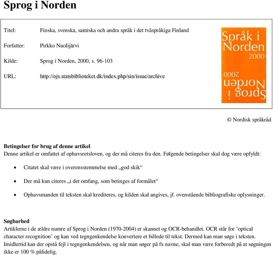 Følgende betingelser skal dog være opfyldt: Citatet skal være i overensstemmelse med god skik Der må kun citeres i det omfang, som betinges af formålet Ophavsmanden til teksten skal krediteres, og