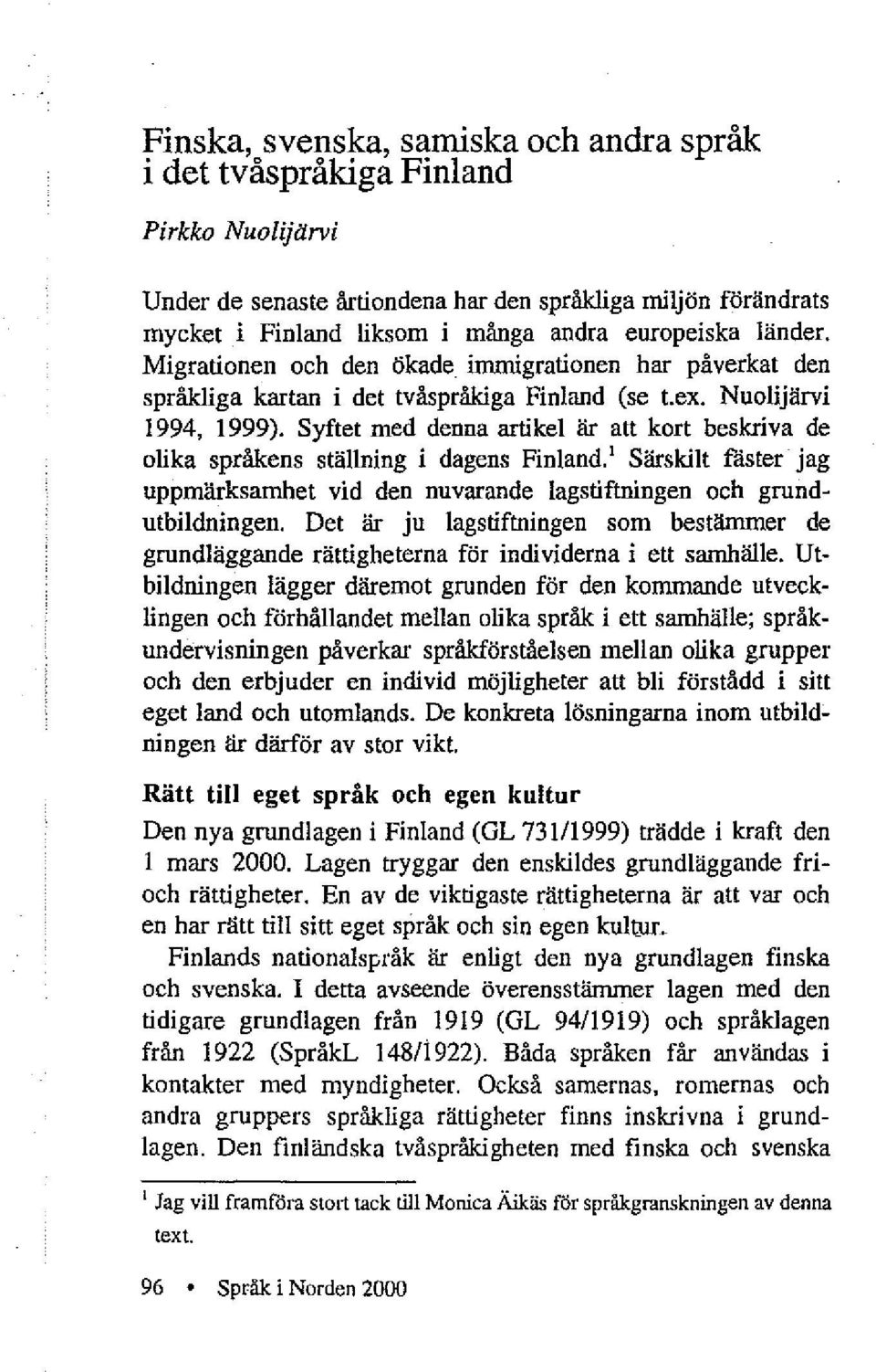 Syftet med denna artikel är att kort beskriva de olika språkens ställning i dagens Finland.' Särskilt fäster jag uppmärksamhet vid den nuvarande lagstiftningen och grundutbildningen.