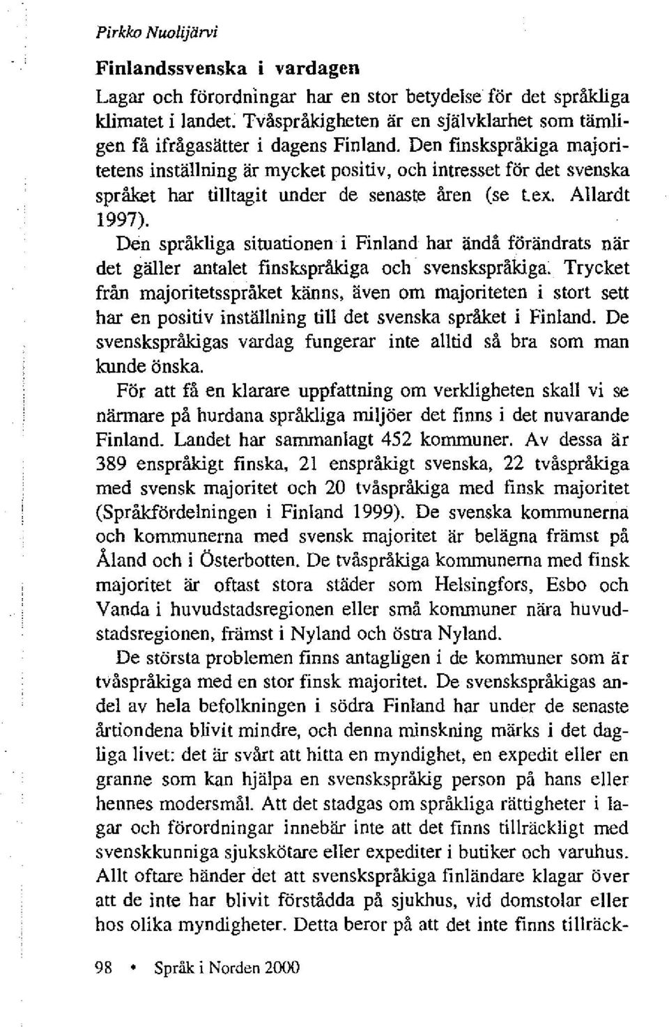 Den finskspråkiga majoritetens inställning är mycket positiv, och intresset för det svenska språket har tilltagit under de senaste åren (se tex. Allardt 1997).