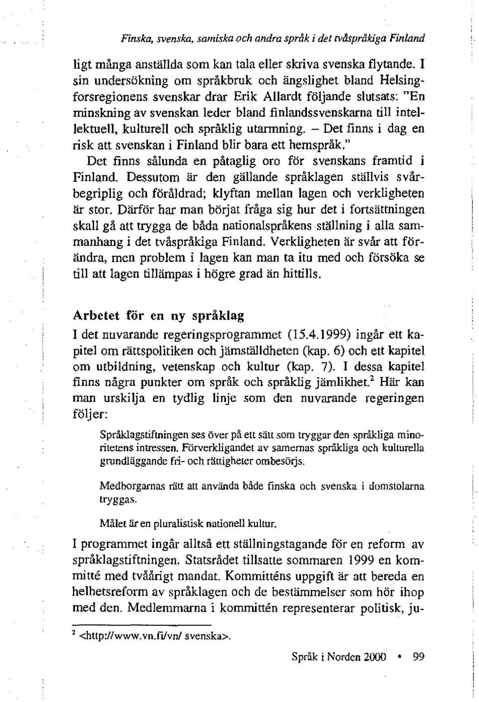 kulturell och språklig utarmning. - Det finns i dag en risk att svenskan i Finland blir bara ett hemspråk." Det finns sålunda en påtaglig oro för svenskans framtid i Finland.