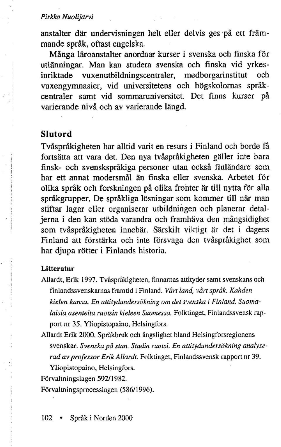 Det finns kurser på varierande nivå_ och av varierande längd. Slutord Tvåspråkigheten har alltid varit en resurs i Finland och borde få fortsätta att vara det.