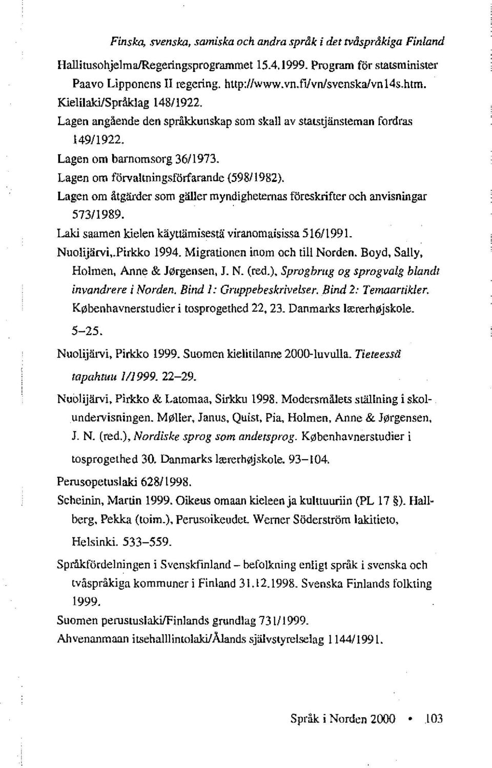 Lagen om förvaltningsförfarande (598/1982). Lagen om åtgärder som gäller myndigheternas föreskrifter och anvisningar 573/1989. Laki saamen kielen käyttämisestä viranomaisissa 516/1991- Nuolijärvi,.