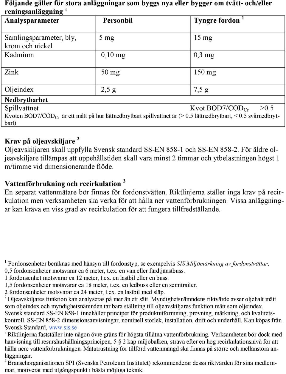 5 lättnedbrytbart, < 0.5 svårnedbrytbart) Krav på oljeavskiljare 2 Oljeavskiljaren skall uppfylla Svensk standard SS-EN 858-1 och SS-EN 858-2.