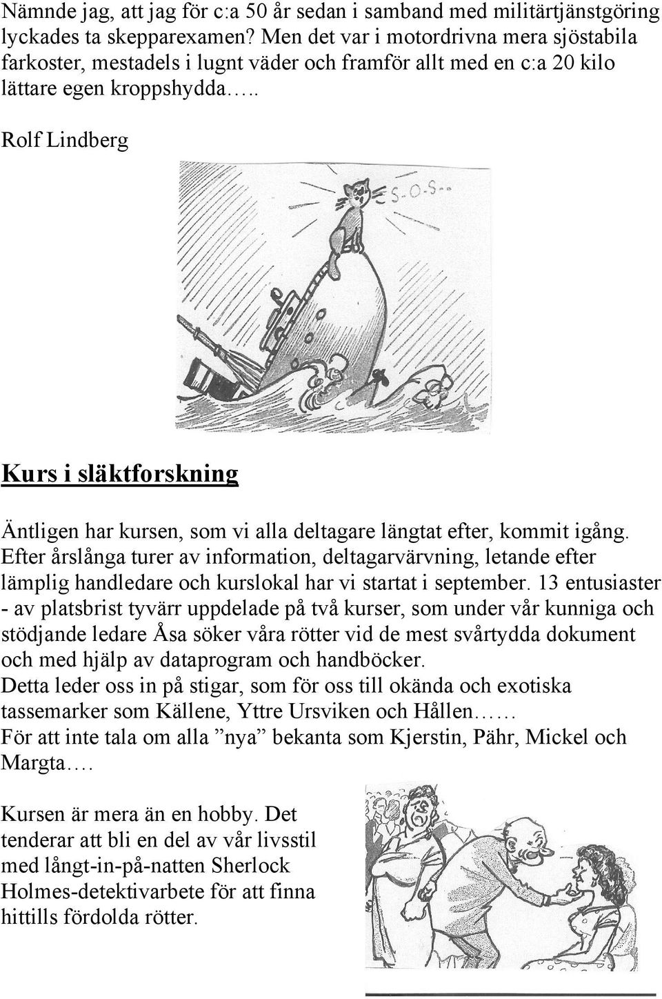 . Rolf Lindberg Kurs i släktforskning Äntligen har kursen, som vi alla deltagare längtat efter, kommit igång.