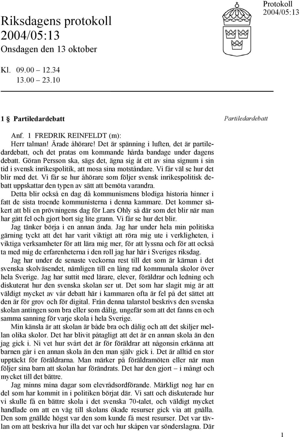 Göran Persson ska, sägs det, ägna sig åt ett av sina signum i sin tid i svensk inrikespolitik, att mosa sina motståndare. Vi får väl se hur det blir med det.