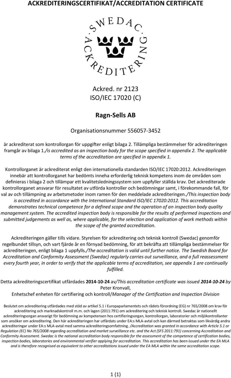 The applicable terms of the accreditation are specified in appendix 1. Kontrollorganet är ackrediterat enligt den internationella standarden ISO/IEC 17020:2012.