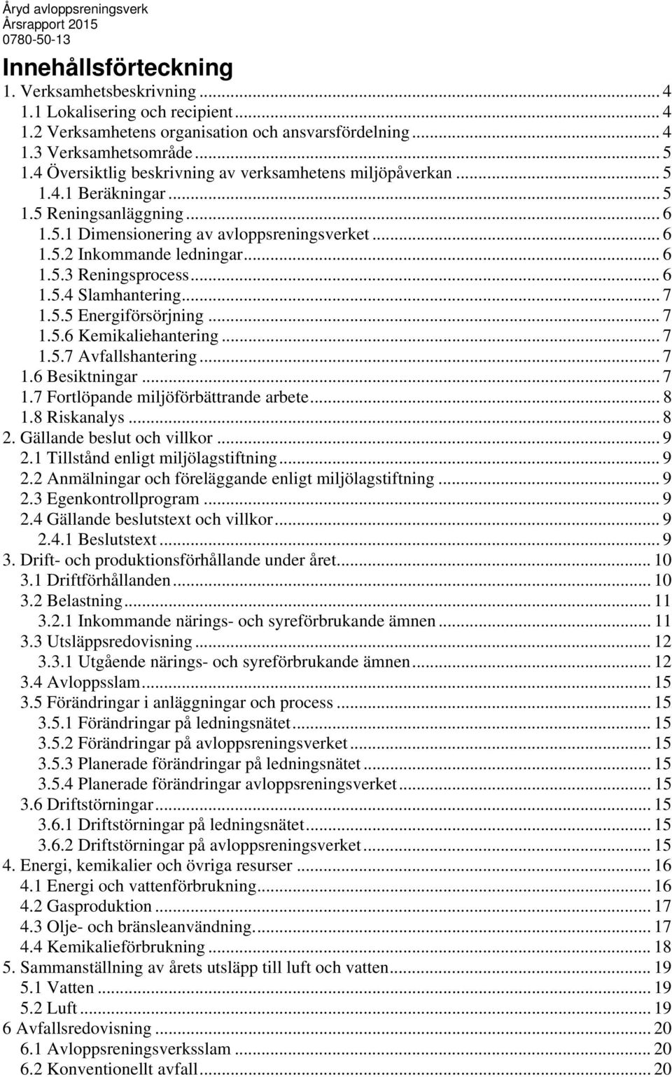 .. 6.5. Slamhantering... 7.5.5 Energiförsörjning... 7.5.6 Kemikaliehantering... 7.5.7 Avfallshantering... 7.6 Besiktningar... 7.7 Fortlöpande miljöförbättrande arbete... 8.