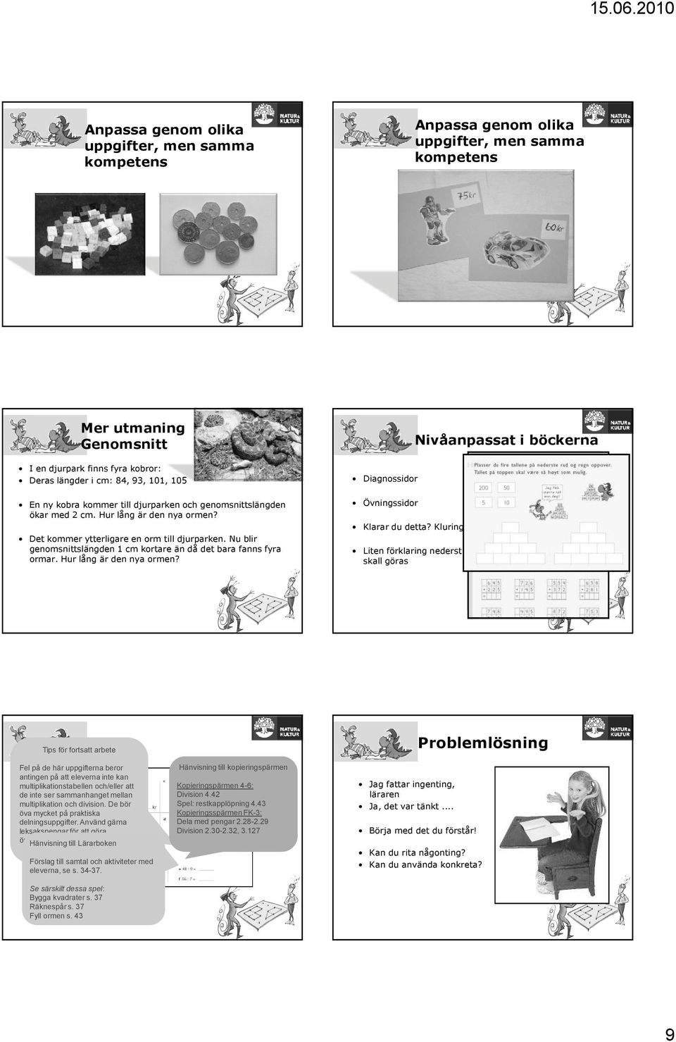 Nu blir genomsnittslängden 1 cm kortare än då det bara fanns fyra ormar. Hur lång är den nya ormen? Diagnossidor Övningssidor Klarar du detta?