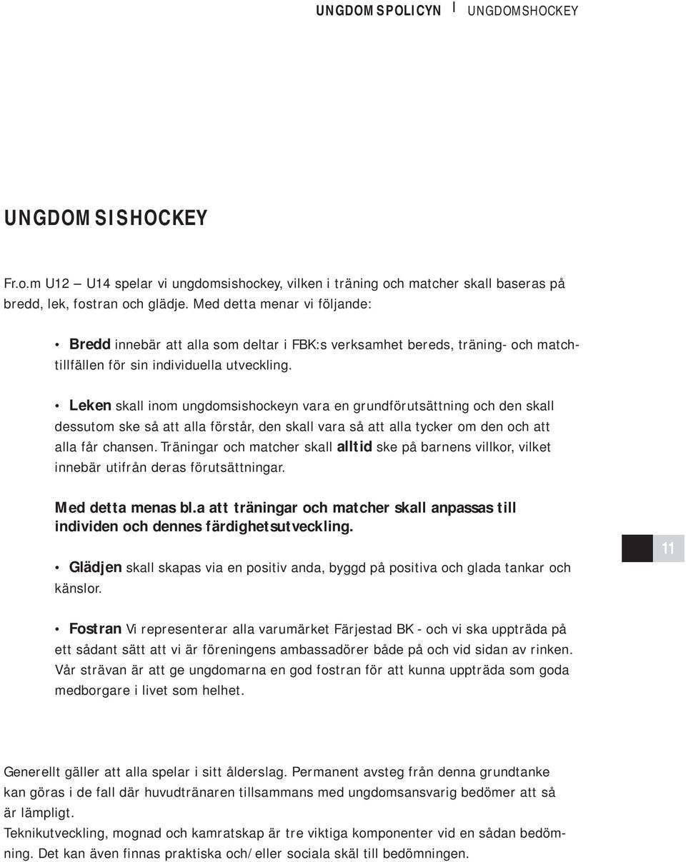 Leken skall inom ungdomsishockeyn vara en grundförutsättning och den skall dessutom ske så att alla förstår, den skall vara så att alla tycker om den och att alla får chansen.