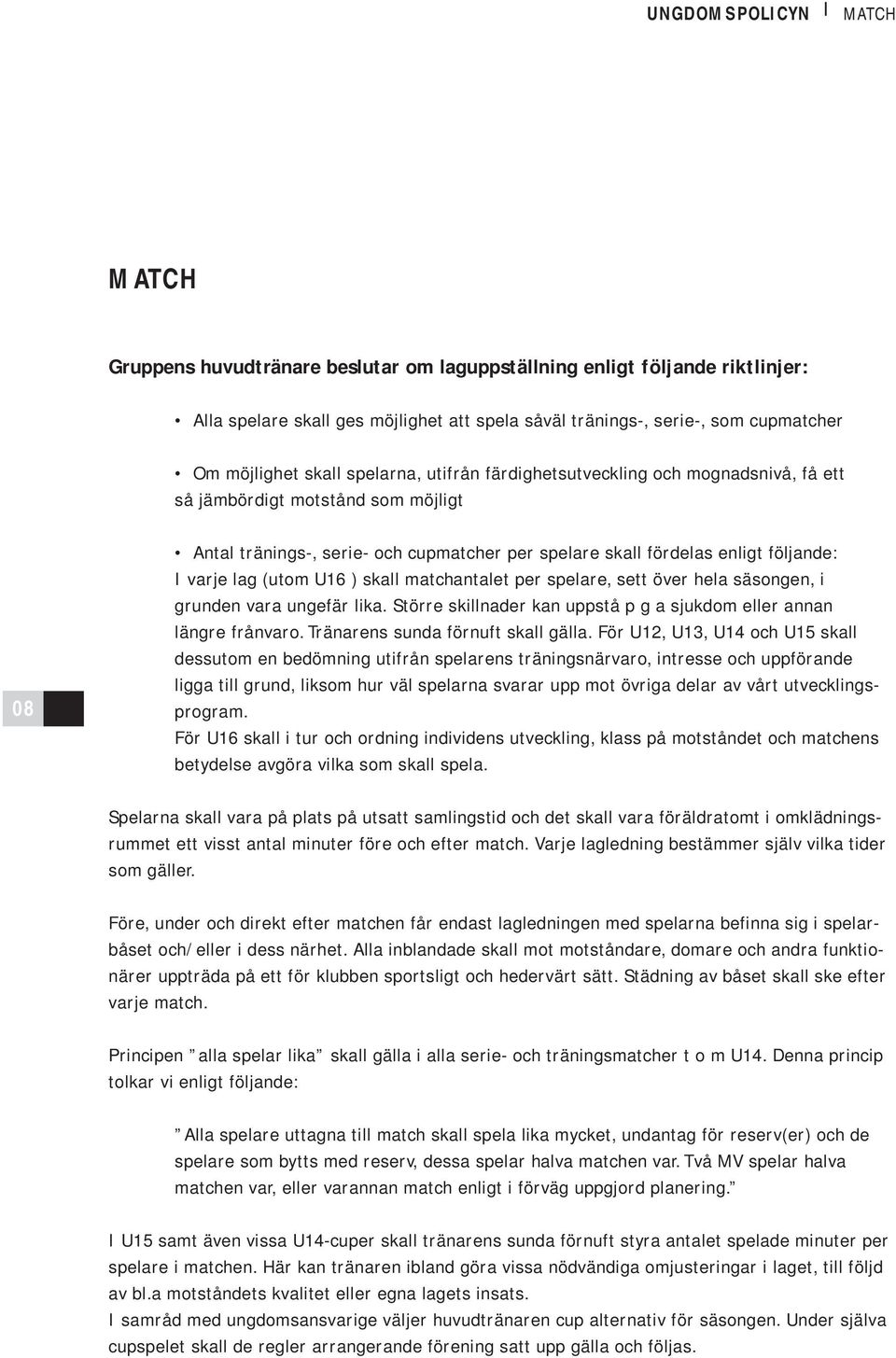 I varje lag (utom U16 ) skall matchantalet per spelare, sett över hela säsongen, i grunden vara ungefär lika. Större skillnader kan uppstå p g a sjukdom eller annan längre frånvaro.