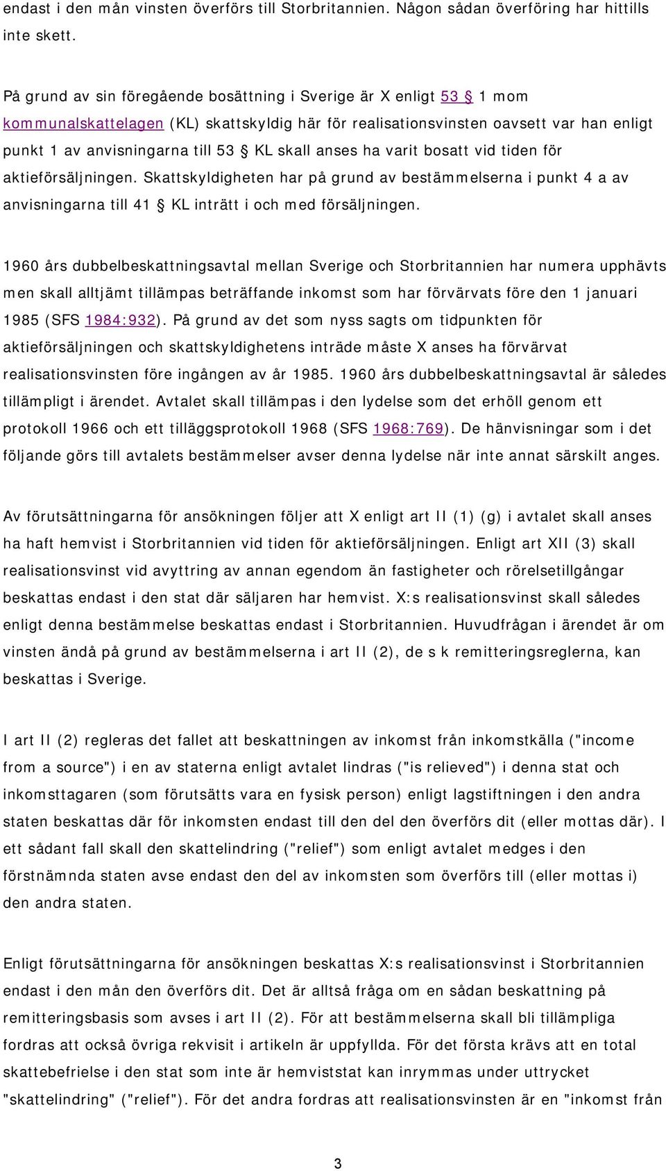 anses ha varit bosatt vid tiden för aktieförsäljningen. Skattskyldigheten har på grund av bestämmelserna i punkt 4 a av anvisningarna till 41 KL inträtt i och med försäljningen.