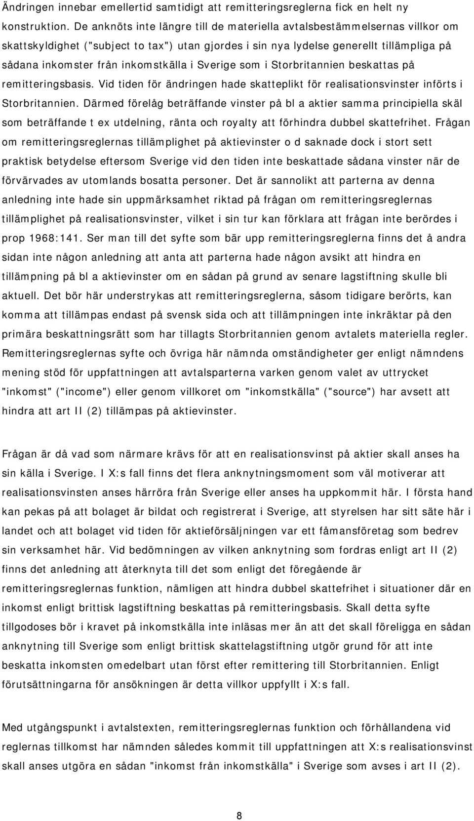 inkomstkälla i Sverige som i Storbritannien beskattas på remitteringsbasis. Vid tiden för ändringen hade skatteplikt för realisationsvinster införts i Storbritannien.