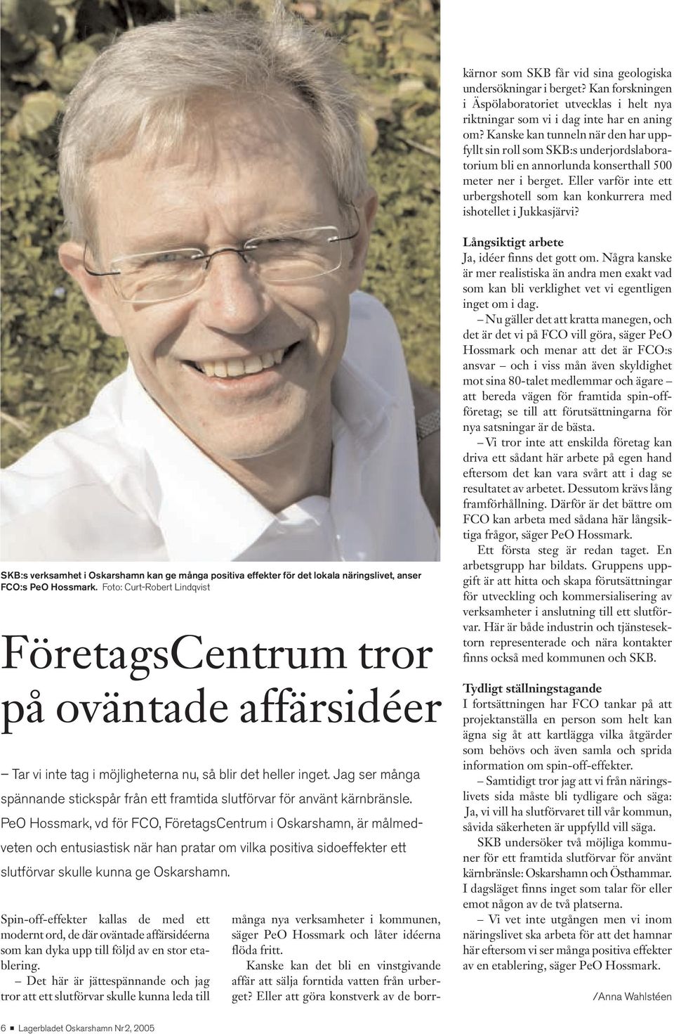 Eller varför inte ett urbergshotell som kan konkurrera med ishotellet i Jukkasjärvi? SKB:s verksamhet i Oskarshamn kan ge många positiva effekter för det lokala näringslivet, anser FCO:s PeO Hossmark.