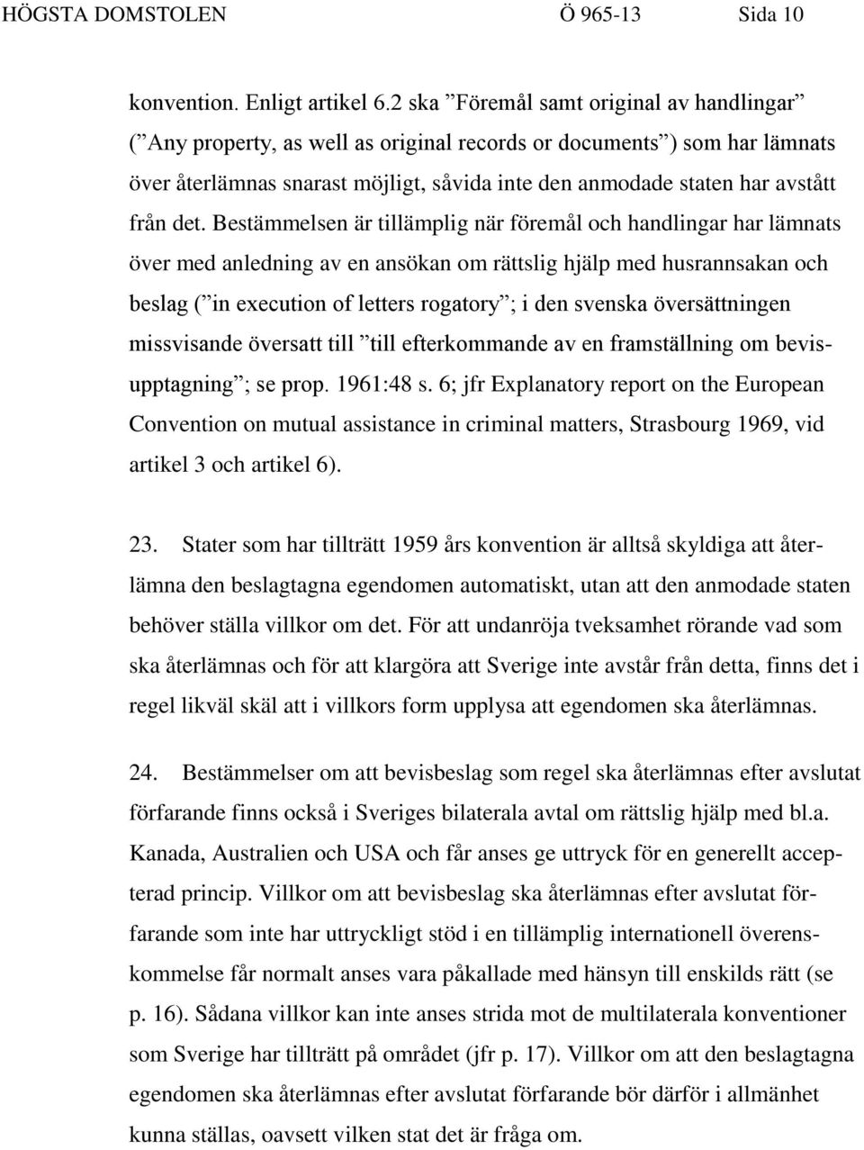 det. Bestämmelsen är tillämplig när föremål och handlingar har lämnats över med anledning av en ansökan om rättslig hjälp med husrannsakan och beslag ( in execution of letters rogatory ; i den