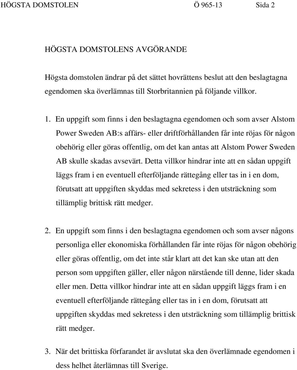 En uppgift som finns i den beslagtagna egendomen och som avser Alstom Power Sweden AB:s affärs- eller driftförhållanden får inte röjas för någon obehörig eller göras offentlig, om det kan antas att