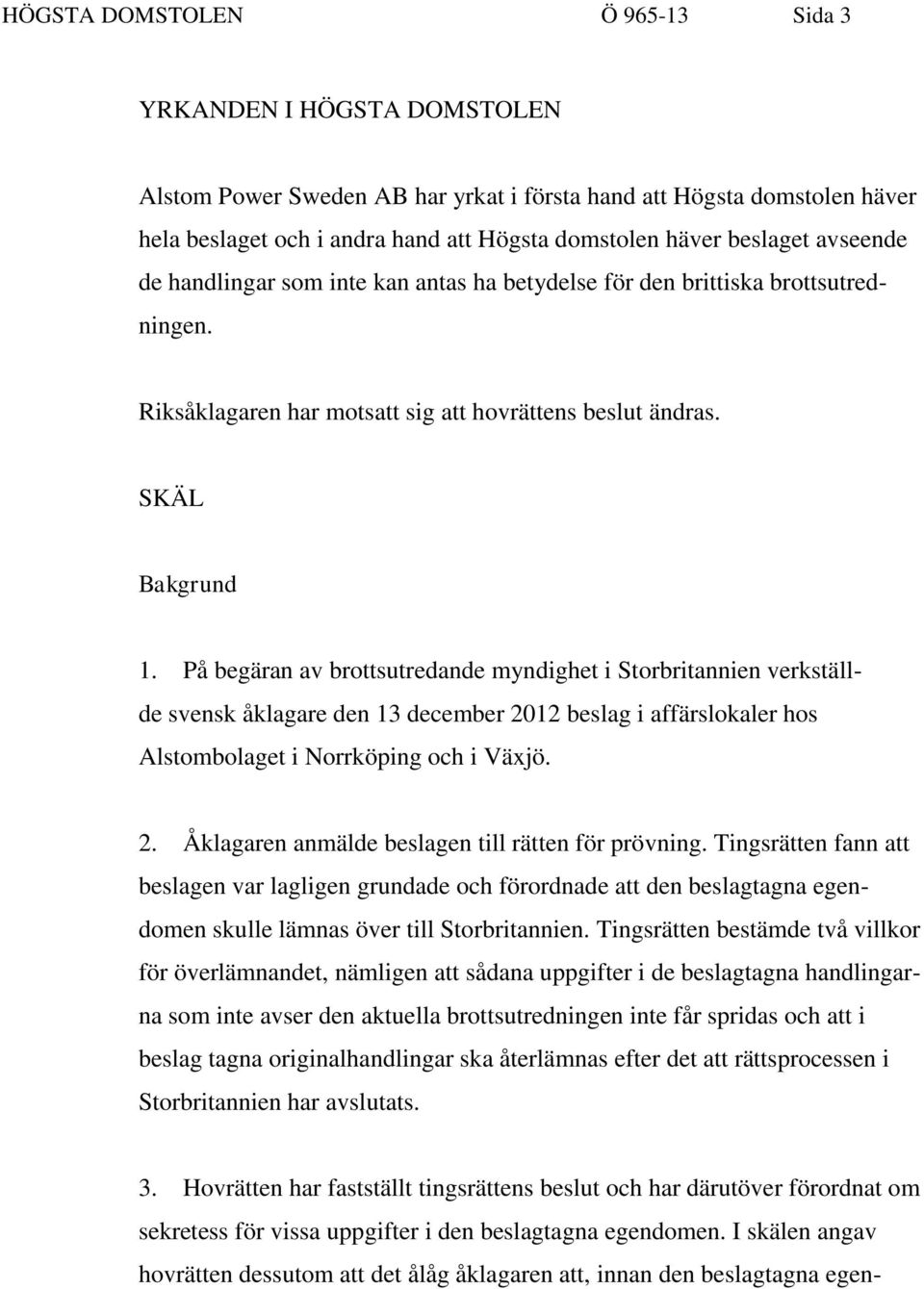 På begäran av brottsutredande myndighet i Storbritannien verkställ- de svensk åklagare den 13 december 2012 beslag i affärslokaler hos Alstombolaget i Norrköping och i Växjö. 2. Åklagaren anmälde beslagen till rätten för prövning.
